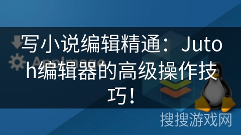 写小说编辑精通:Jutoh编辑器的高级操作技巧! 写小说编辑精通:Jutoh编辑器的高级操作技巧!