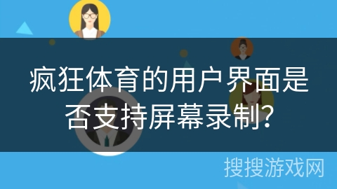 疯狂体育的用户界面是否支持屏幕录制？