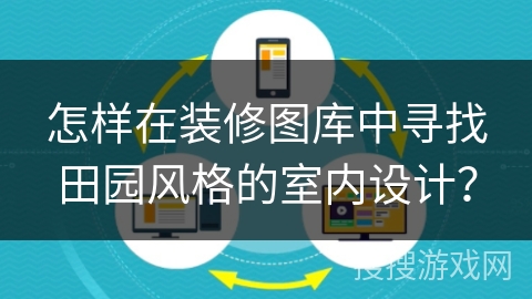 怎样在装修图库中寻找田园风格的室内设计？