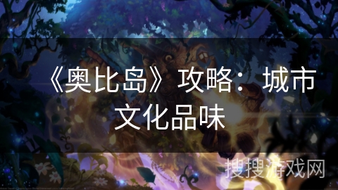 《奥比岛》攻略：城市文化品味