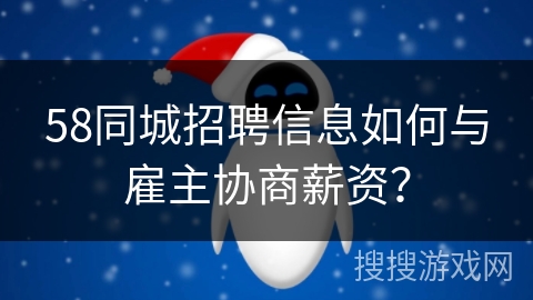 58同城招聘信息如何与雇主协商薪资? 58同城招聘信息如何与雇主协商薪资?