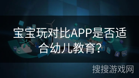 宝宝玩对比APP是否适合幼儿教育？
