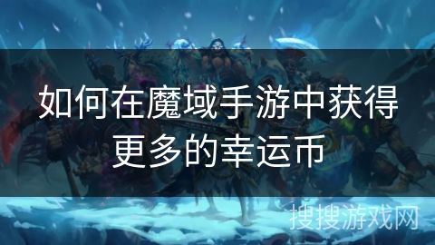 如何在魔域手游中获得更多的幸运币