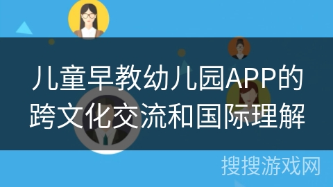 儿童早教幼儿园APP的跨文化交流和国际理解