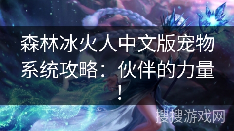 森林冰火人中文版宠物系统攻略：伙伴的力量！