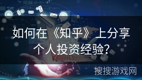 如何在《知乎》上分享个人投资经验？