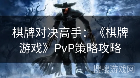 棋牌对决高手：《棋牌游戏》PvP策略攻略
