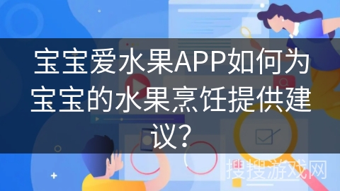 宝宝爱水果APP如何为宝宝的水果烹饪提供建议？