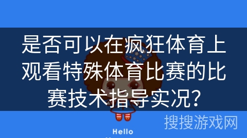是否可以在疯狂体育上观看特殊体育比赛的比赛技术指导实况？