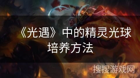 《光遇》中的精灵光球培养方法