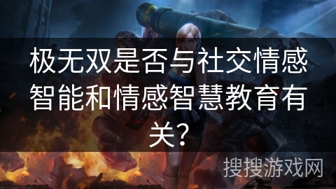 极无双是否与社交情感智能和情感智慧教育有关? 极无双是否与社交情感智能和情感智慧教育有关?