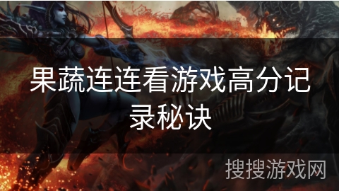果蔬连连看游戏高分记录秘诀 果蔬连连看游戏高分记录秘诀