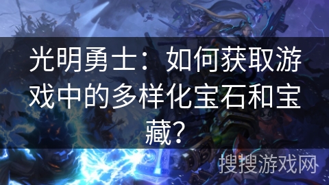 光明勇士：如何获取游戏中的多样化宝石和宝藏？