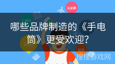 哪些品牌制造的《手电筒》更受欢迎？