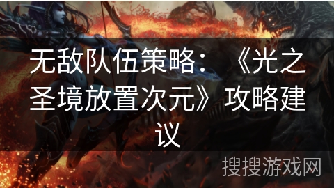 无敌队伍策略：《光之圣境放置次元》攻略建议