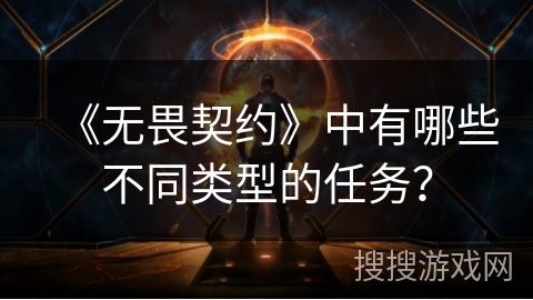 《无畏契约》中有哪些不同类型的任务? 《无畏契约》中有哪些不同类型的任务?