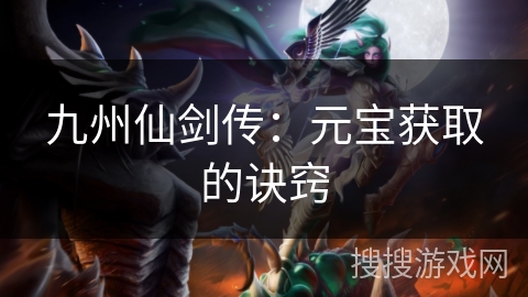 九州仙剑传：元宝获取的诀窍