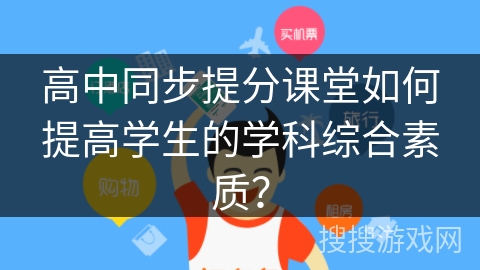 高中同步提分课堂如何提高学生的学科综合素质？