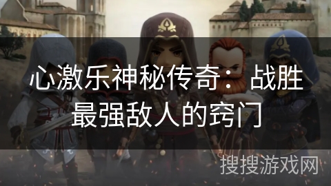 心激乐神秘传奇：战胜最强敌人的窍门