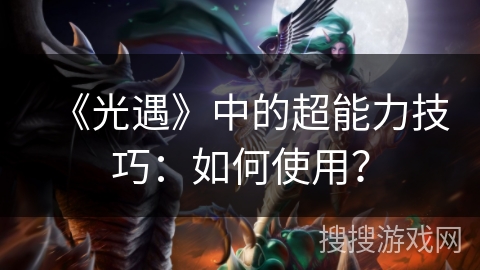 《光遇》中的超能力技巧：如何使用？