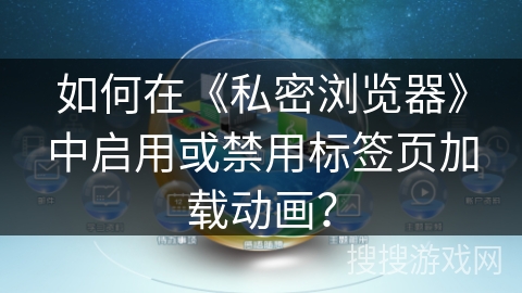 如何在《私密浏览器》中启用或禁用标签页加载动画？