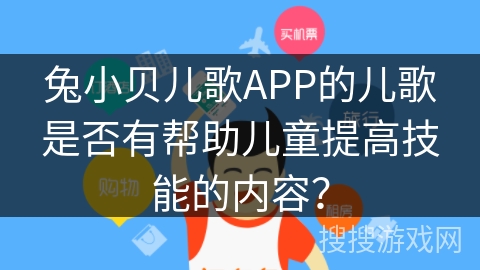 兔小贝儿歌APP的儿歌是否有帮助儿童提高技能的内容? 兔小贝儿歌APP的儿歌是否有帮助儿童提高技能的内容?