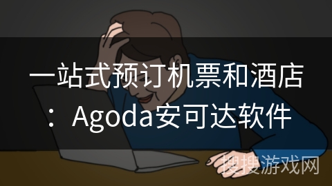 一站式预订机票和酒店：Agoda安可达软件