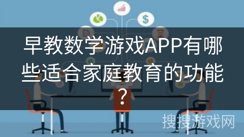 早教数学游戏APP有哪些适合家庭教育的功能？