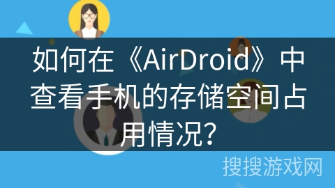 如何在《AirDroid》中查看手机的存储空间占用情况？