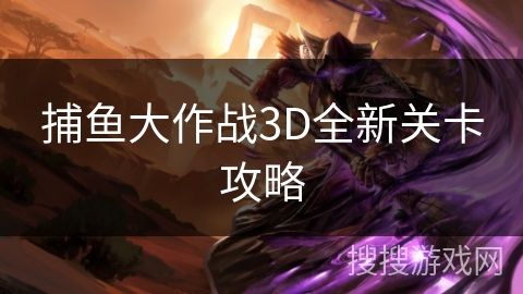 捕鱼大作战3D全新关卡攻略