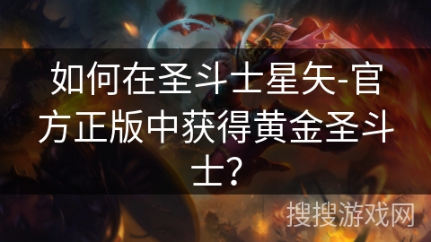 如何在圣斗士星矢-官方正版中获得黄金圣斗士？
