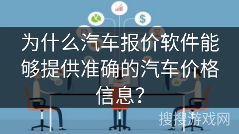 为什么汽车报价软件能够提供准确的汽车价格信息？