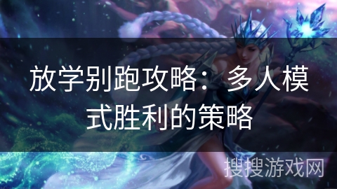 放学别跑攻略：多人模式胜利的策略