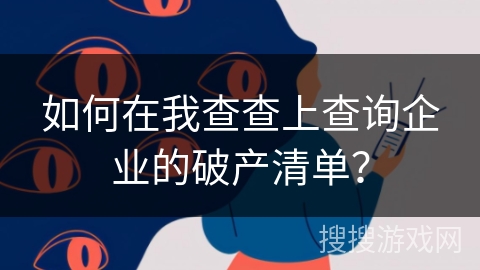 如何在我查查上查询企业的破产清单？