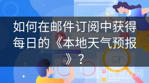 如何在邮件订阅中获得每日的《本地天气预报》？