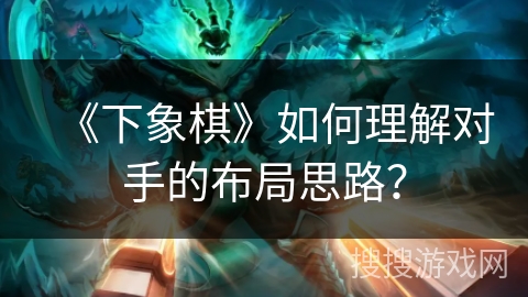 《下象棋》如何理解对手的布局思路？