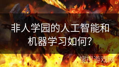 非人学园的人工智能和机器学习如何？