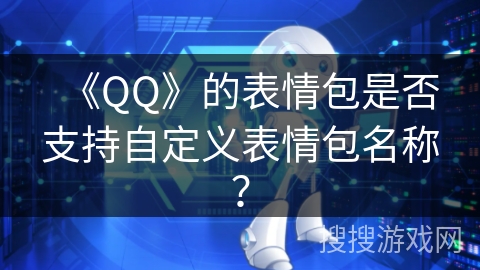 《QQ》的表情包是否支持自定义表情包名称？