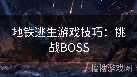 地铁逃生游戏技巧：挑战BOSS