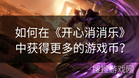 如何在《开心消消乐》中获得更多的游戏币？