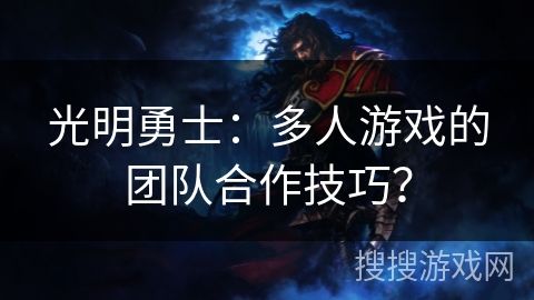 光明勇士：多人游戏的团队合作技巧？