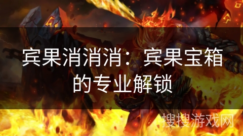 宾果消消消：宾果宝箱的专业解锁