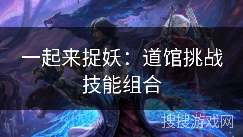 一起来捉妖：道馆挑战技能组合