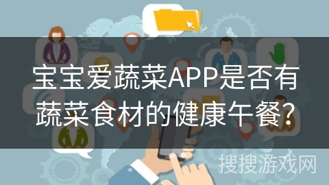 宝宝爱蔬菜APP是否有蔬菜食材的健康午餐？