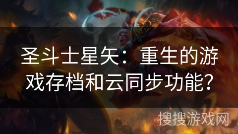 圣斗士星矢：重生的游戏存档和云同步功能？