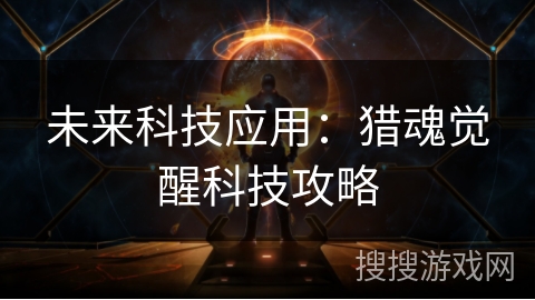 未来科技应用：猎魂觉醒科技攻略