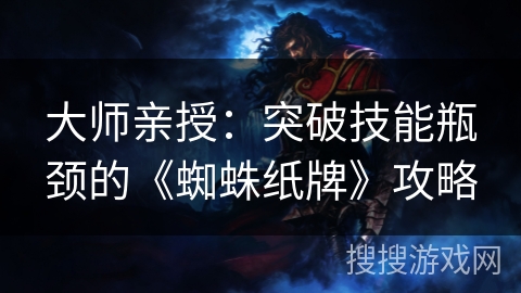 大师亲授：突破技能瓶颈的《蜘蛛纸牌》攻略