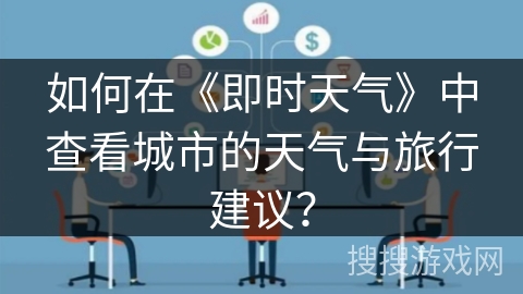 如何在《即时天气》中查看城市的天气与旅行建议？