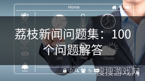 荔枝新闻问题集：100个问题解答