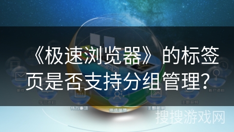 《极速浏览器》的标签页是否支持分组管理？